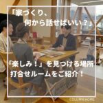 「家づくり、何から話せばいい?」「楽しみ!」を見つける場所。私たちの打合せルームをご紹介!